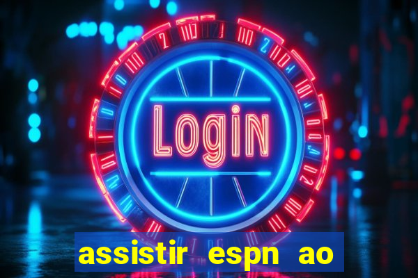 assistir espn ao vivo multicanais