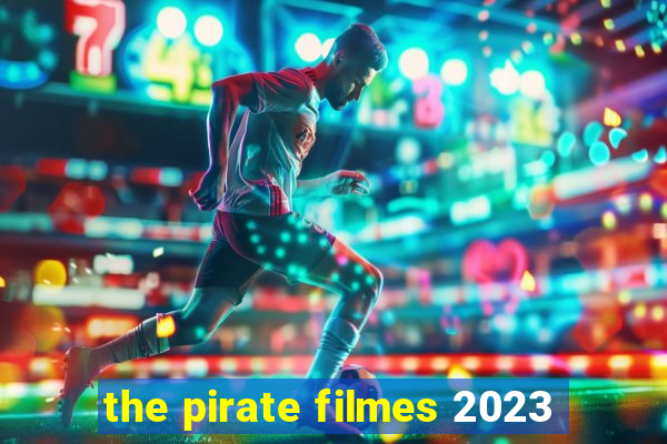 the pirate filmes 2023