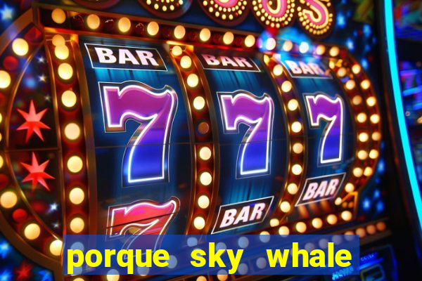 porque sky whale saiu da play store