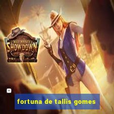 fortuna de tallis gomes