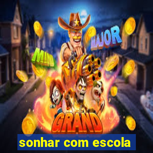 sonhar com escola