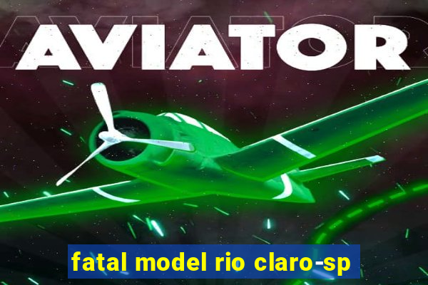 fatal model rio claro-sp