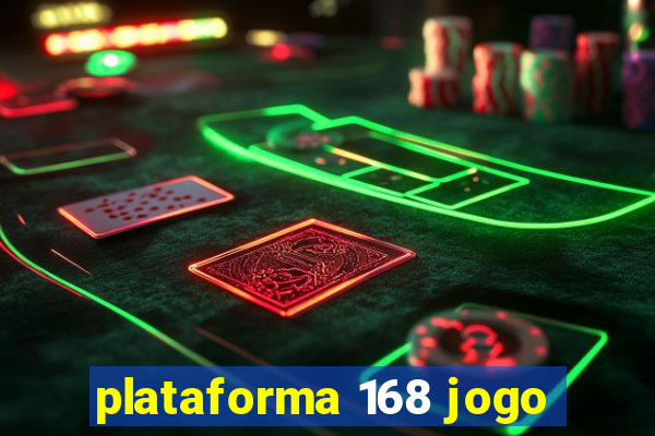 plataforma 168 jogo