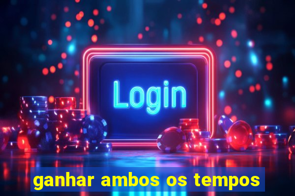 ganhar ambos os tempos