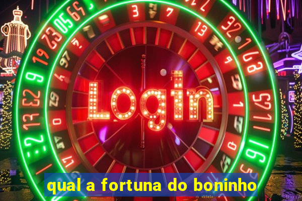 qual a fortuna do boninho