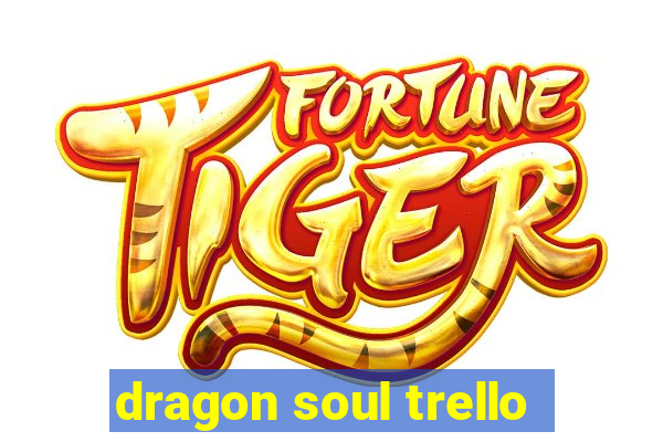 dragon soul trello