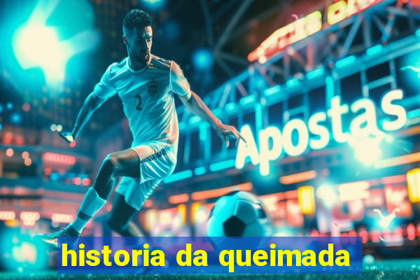 historia da queimada