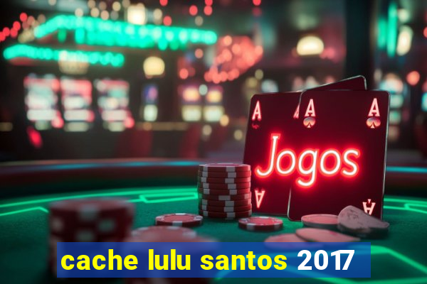 cache lulu santos 2017