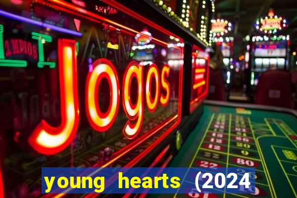 young hearts (2024 assistir online gratis)