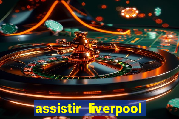 assistir liverpool x real madrid futemax