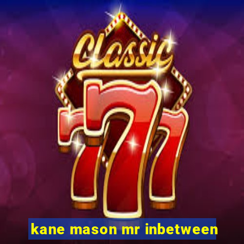 kane mason mr inbetween