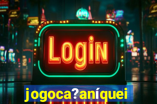 jogoca?aníqueis