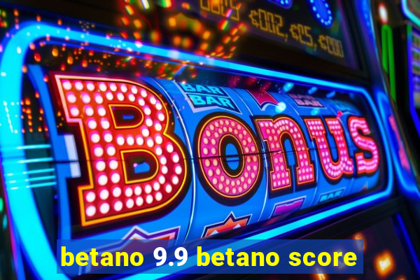 betano 9.9 betano score