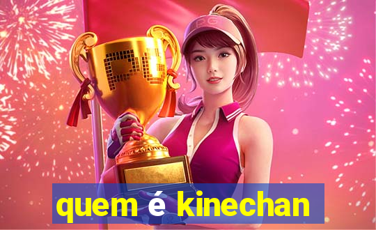 quem é kinechan