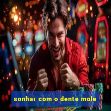 sonhar com o dente mole