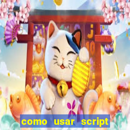 como usar script no cmsp