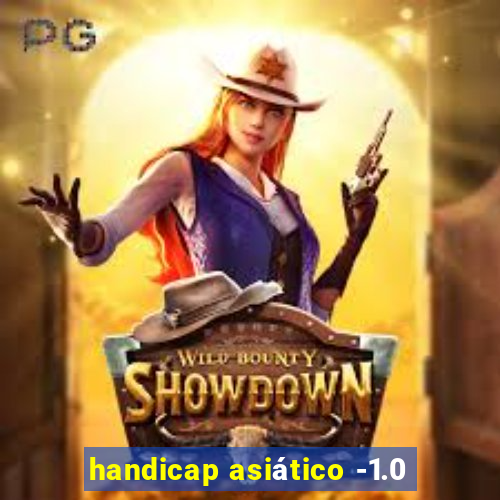 handicap asiático -1.0