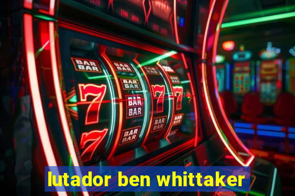 lutador ben whittaker