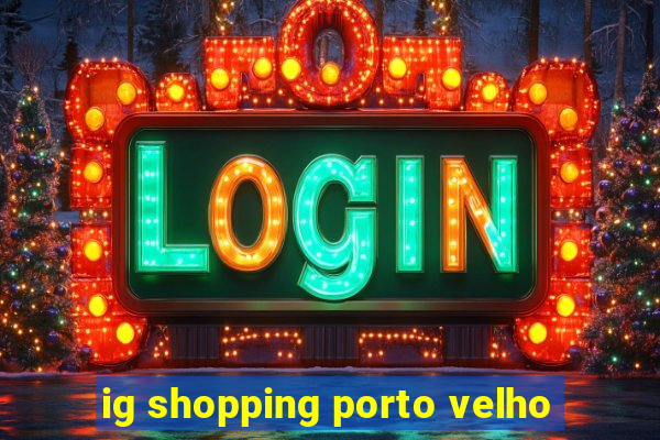 ig shopping porto velho