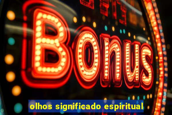 olhos significado espiritual