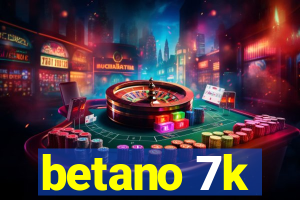 betano 7k