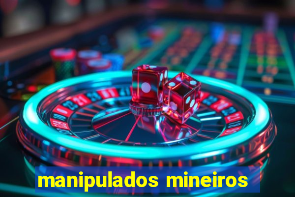 manipulados mineiros