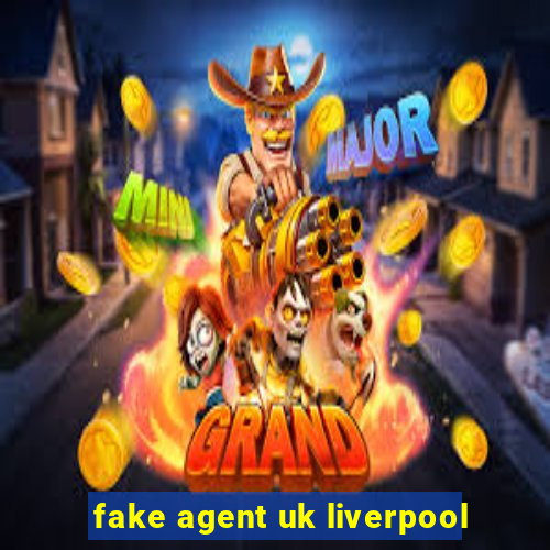 fake agent uk liverpool