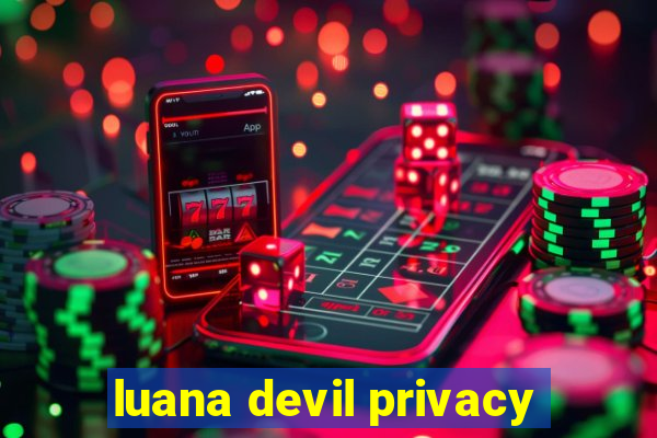 luana devil privacy