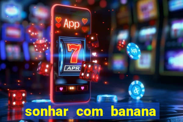 sonhar com banana no jogo do bicho