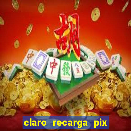 claro recarga pix $10 reais