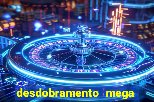 desdobramento mega sena 18 dezenas