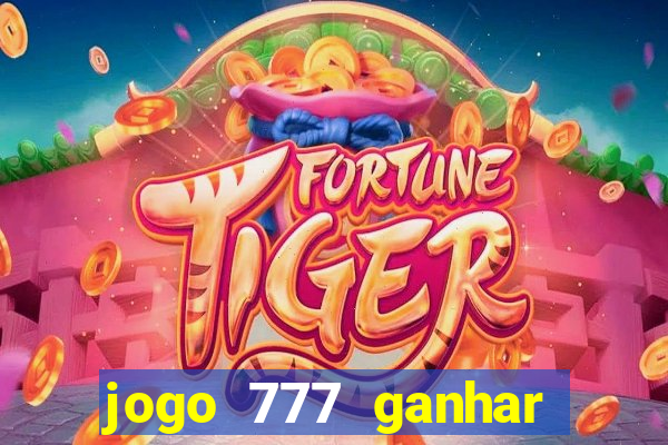 jogo 777 ganhar dinheiro de verdade