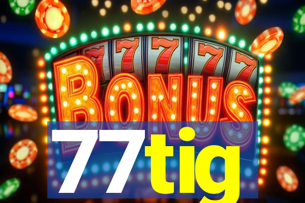 77tig