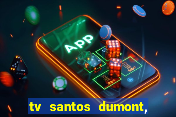 tv santos dumont, 431, centro