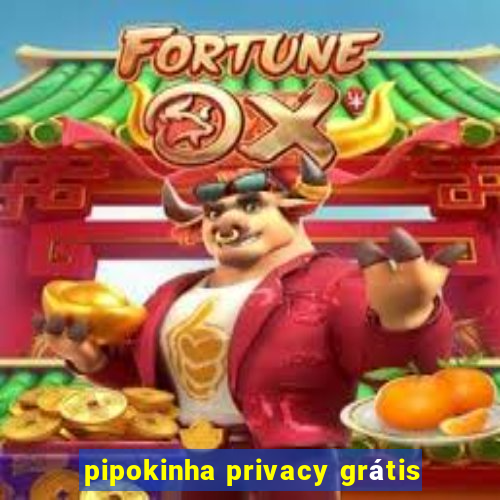 pipokinha privacy grátis