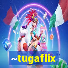 ~tugaflix