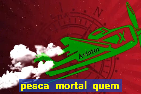 pesca mortal quem morreu pesca mortal todd morreu