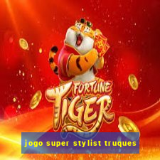 jogo super stylist truques