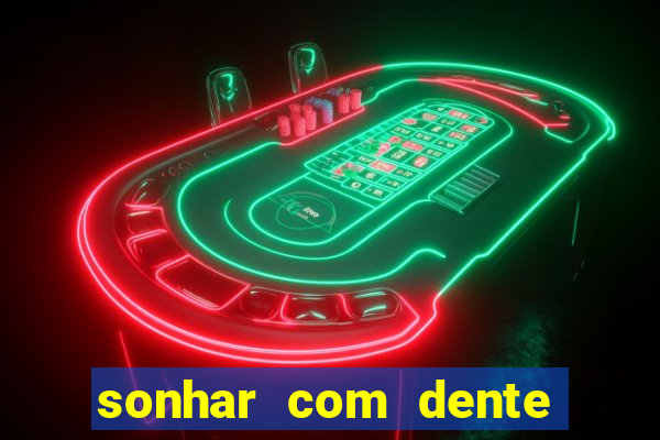 sonhar com dente caindo no jogo do bicho