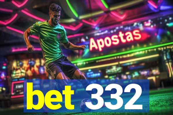 bet 332