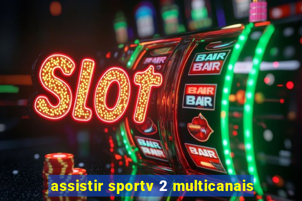 assistir sportv 2 multicanais