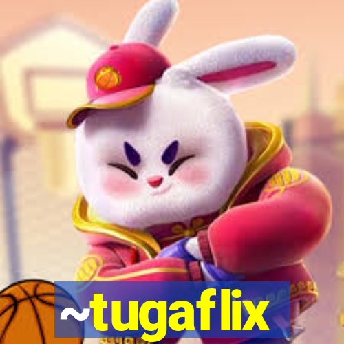 ~tugaflix