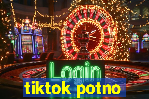 tiktok potno
