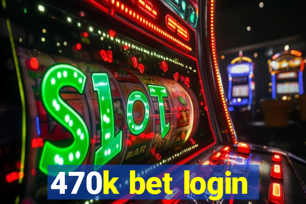 470k bet login