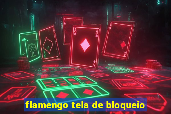 flamengo tela de bloqueio