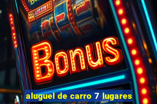 aluguel de carro 7 lugares