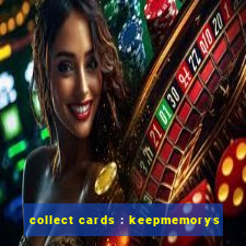 collect cards : keepmemorys