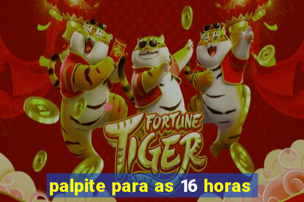 palpite para as 16 horas