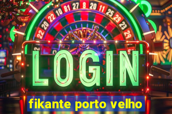 fikante porto velho