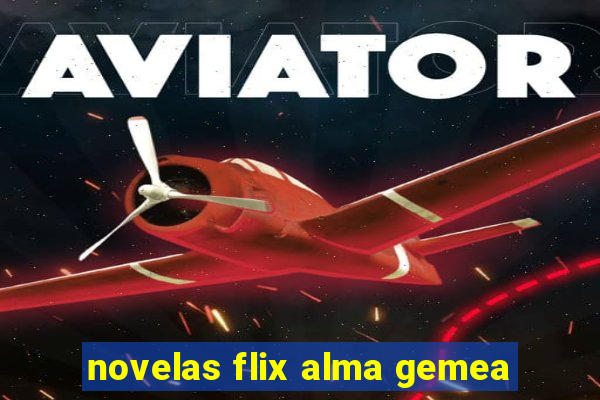 novelas flix alma gemea